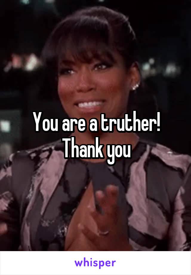 You are a truther!
Thank you