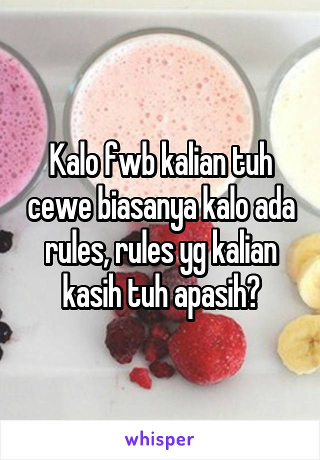 Kalo fwb kalian tuh cewe biasanya kalo ada rules, rules yg kalian kasih tuh apasih?