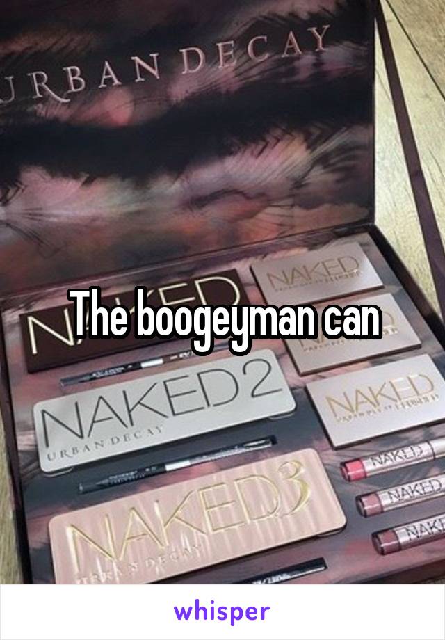 The boogeyman can