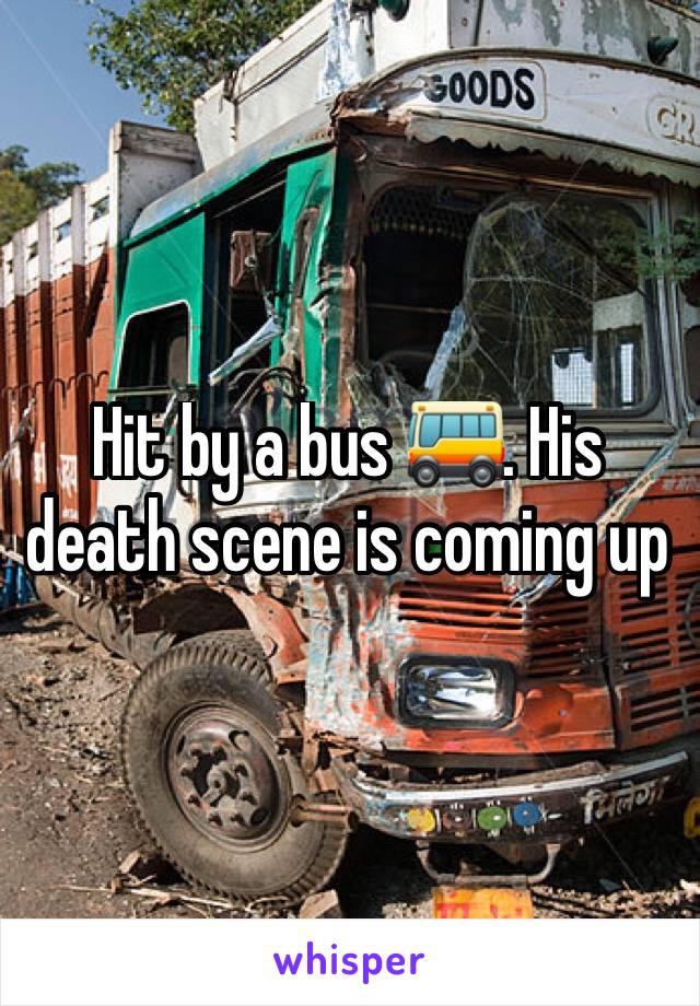 Hit by a bus 🚌. His death scene is coming up