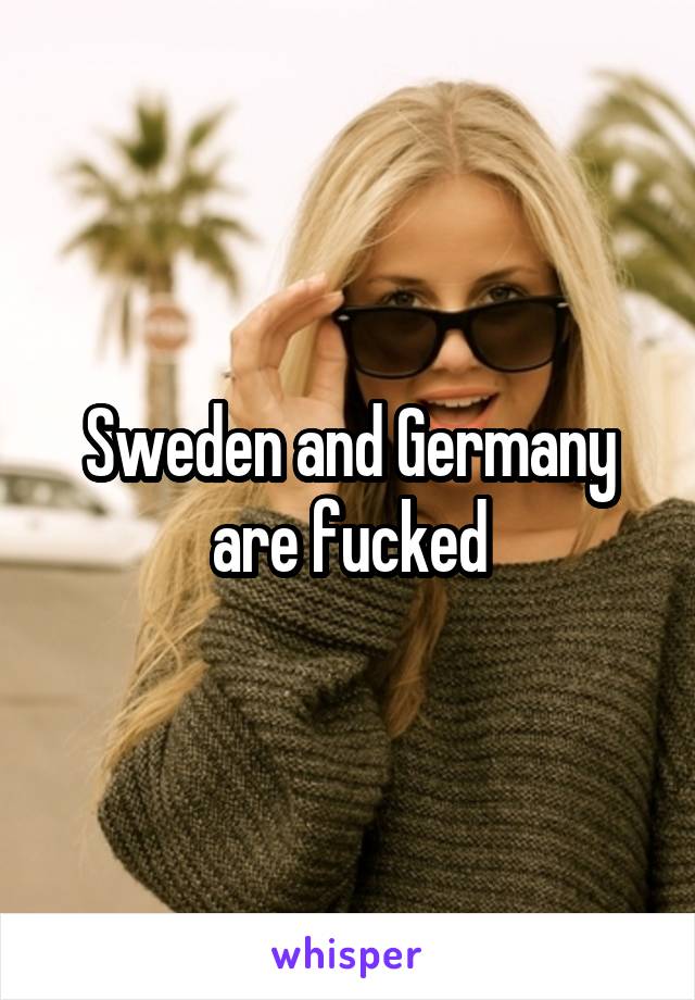 Sweden and Germany are fucked