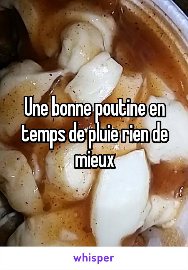 Une bonne poutine en temps de pluie rien de mieux