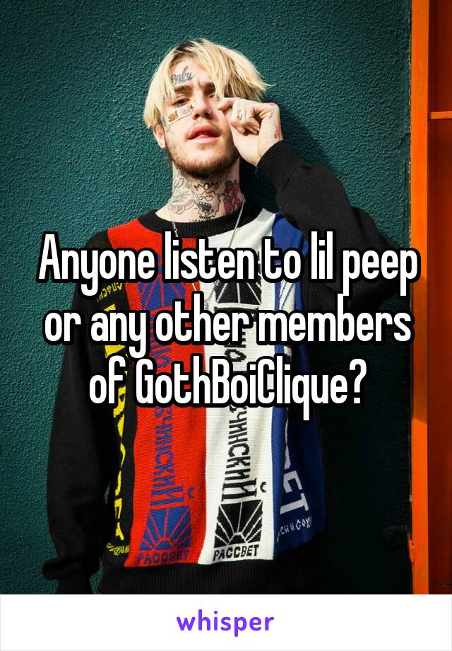 Anyone listen to lil peep or any other members of GothBoiClique?