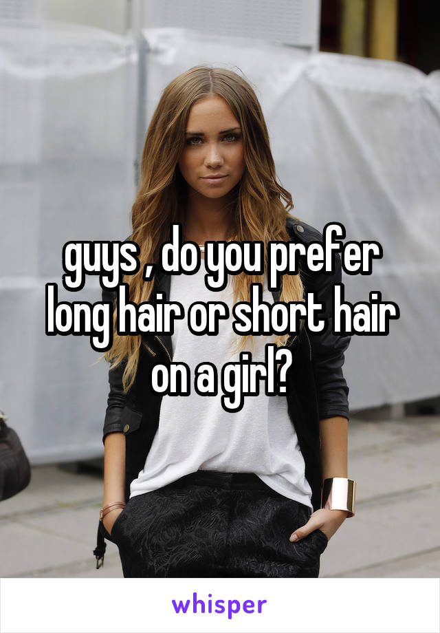 guys , do you prefer long hair or short hair on a girl?