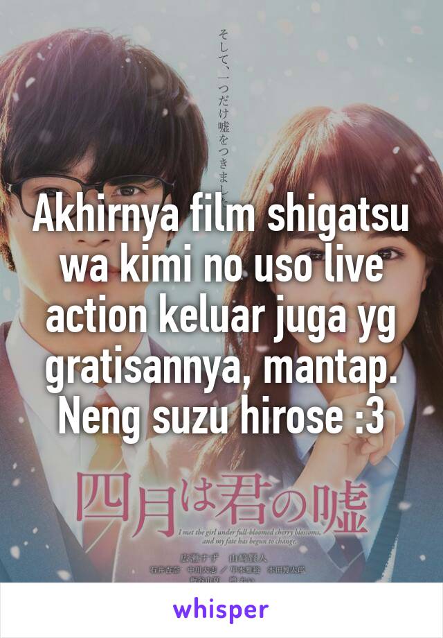 Akhirnya film shigatsu wa kimi no uso live action keluar juga yg gratisannya, mantap. Neng suzu hirose :3