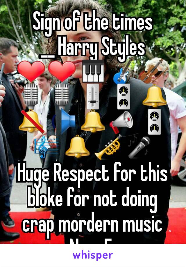 Sign of the times
__ Harry Styles ❤❤🎹🎸🎻🎙🎙🎚🎛🔔🔕🕩🔔📣🎛🎼🔔🎺🎤
Huge Respect for this bloke for not doing crap mordern music
- New Fan