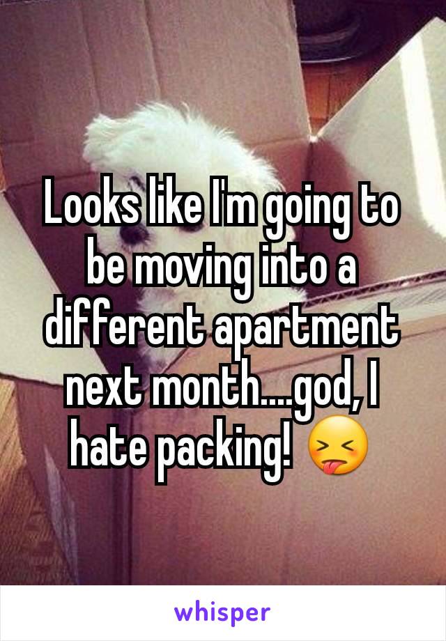 Looks like I'm going to be moving into a different apartment next month....god, I hate packing! 😝