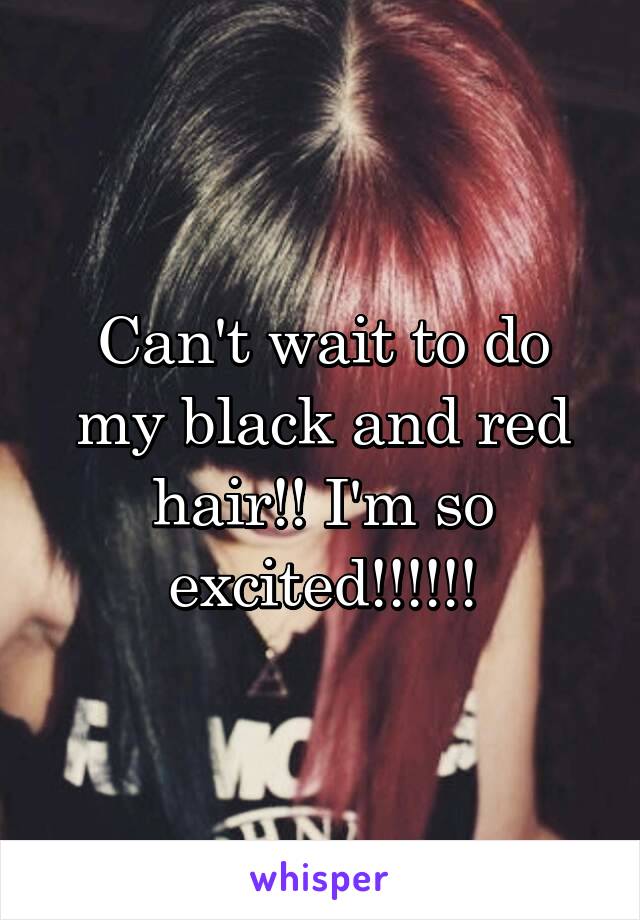 Can't wait to do my black and red hair!! I'm so excited!!!!!!