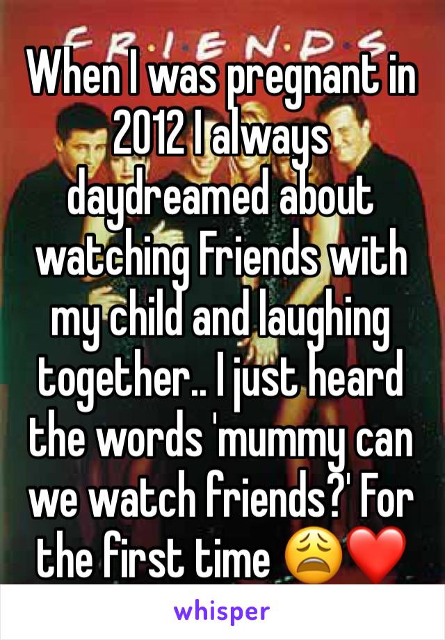 When I was pregnant in 2012 I always daydreamed about watching Friends with my child and laughing together.. I just heard the words 'mummy can we watch friends?' For the first time 😩❤️