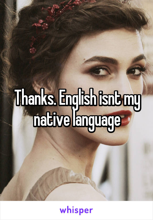 Thanks. English isnt my native language