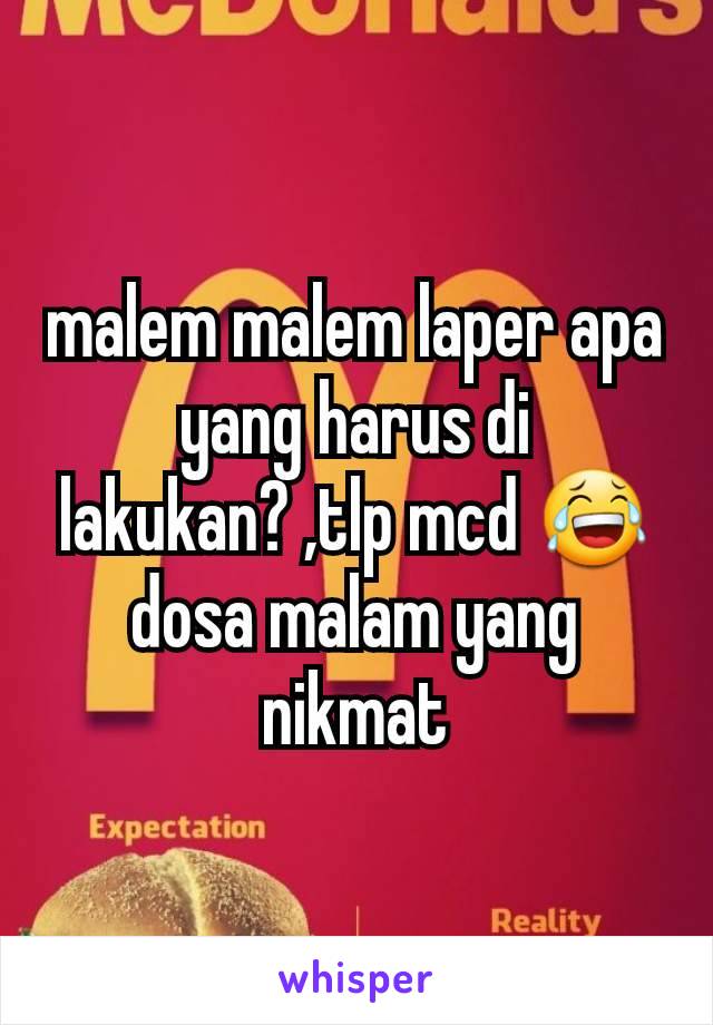 malem malem laper apa yang harus di lakukan? ,tlp mcd 😂 dosa malam yang nikmat