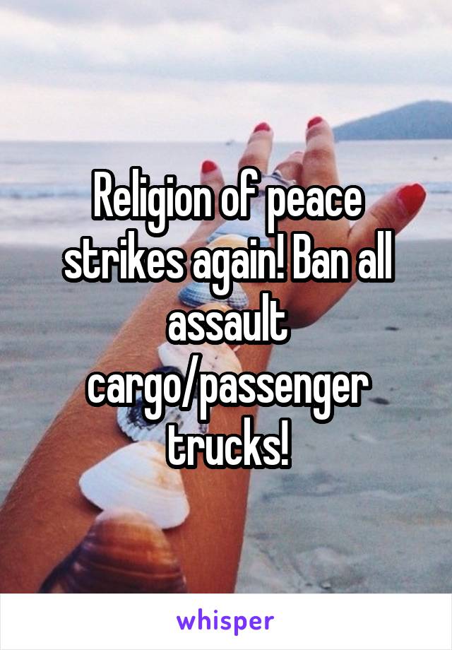 Religion of peace strikes again! Ban all assault cargo/passenger trucks!