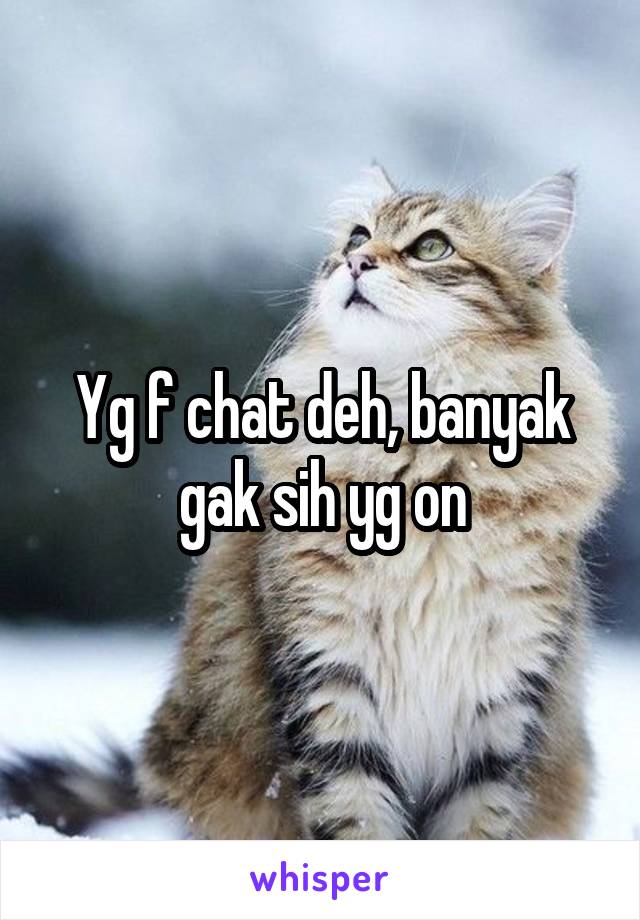 Yg f chat deh, banyak gak sih yg on