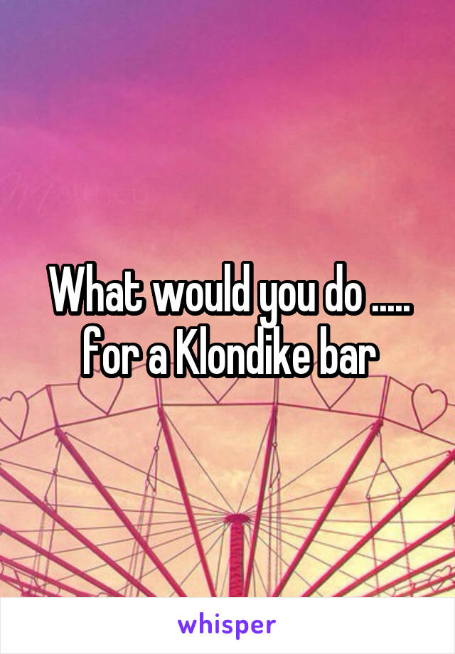 What would you do ..... for a Klondike bar