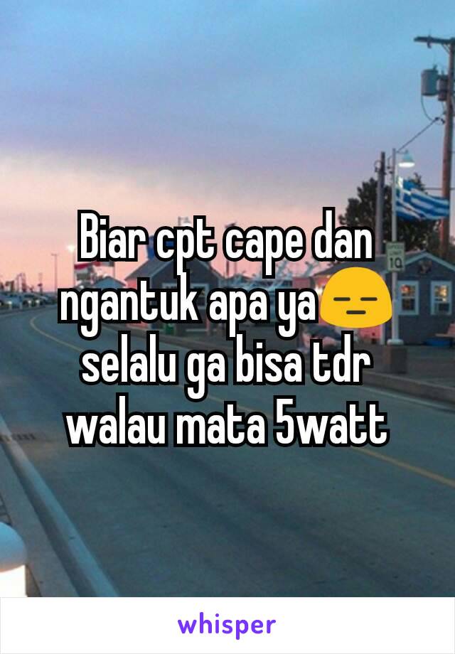 Biar cpt cape dan ngantuk apa ya😑 selalu ga bisa tdr walau mata 5watt