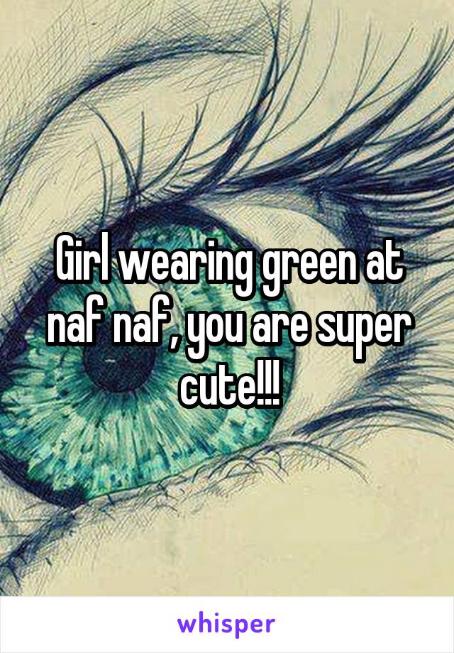 Girl wearing green at naf naf, you are super cute!!!