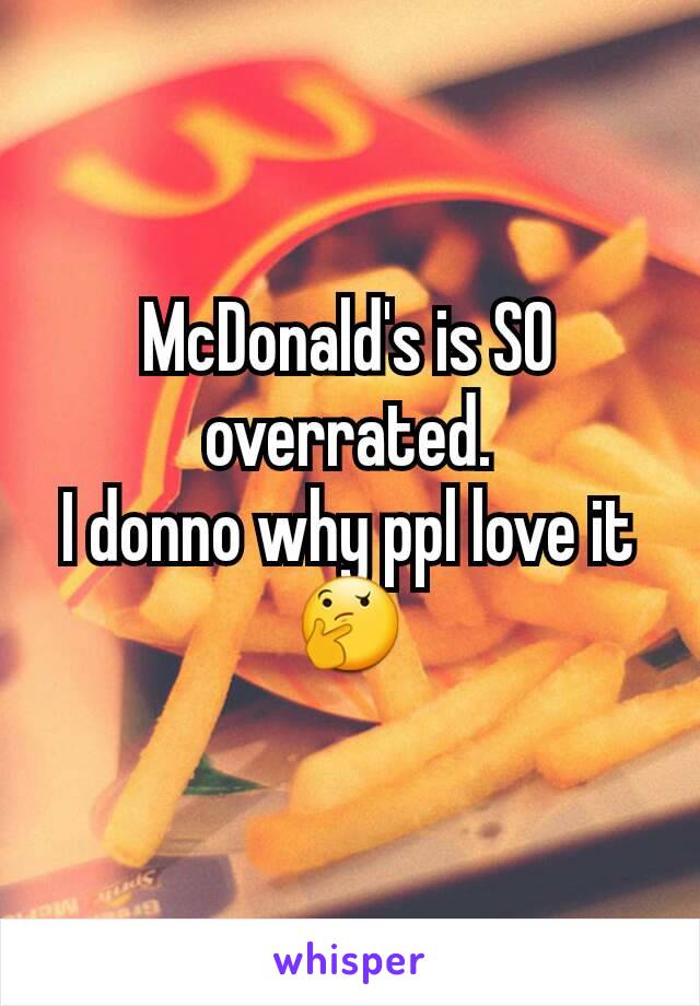 McDonald's is SO overrated.
I donno why ppl love it 🤔