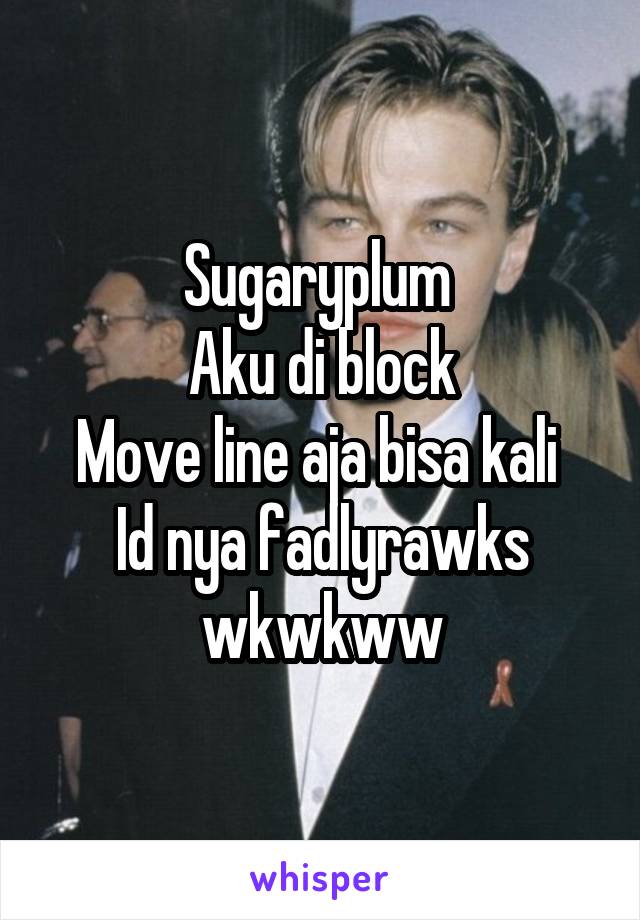 Sugaryplum 
Aku di block
Move line aja bisa kali 
Id nya fadlyrawks wkwkww