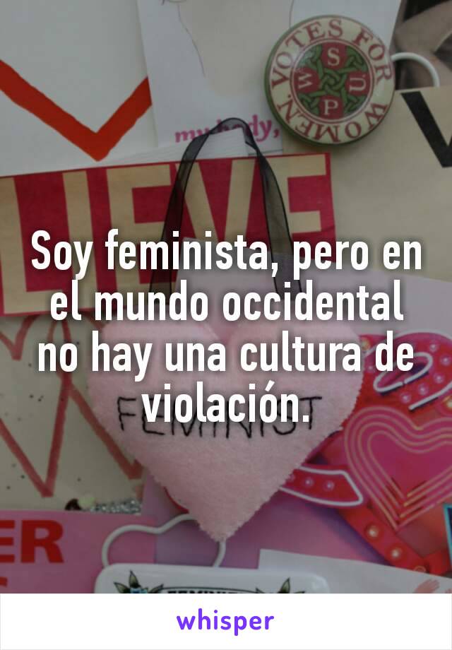 Soy feminista, pero en el mundo occidental no hay una cultura de violación.