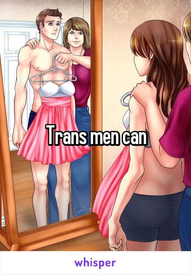 Trans men can