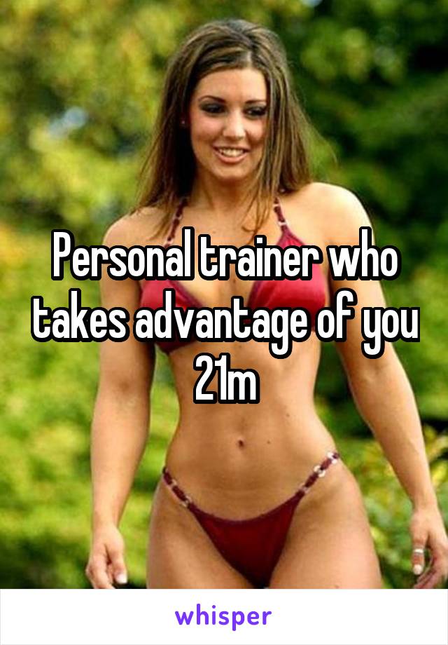 Personal trainer who takes advantage of you
21m