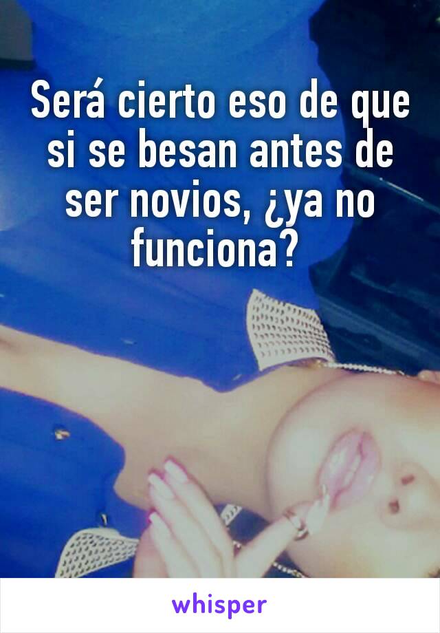 Será cierto eso de que si se besan antes de ser novios, ¿ya no funciona? 