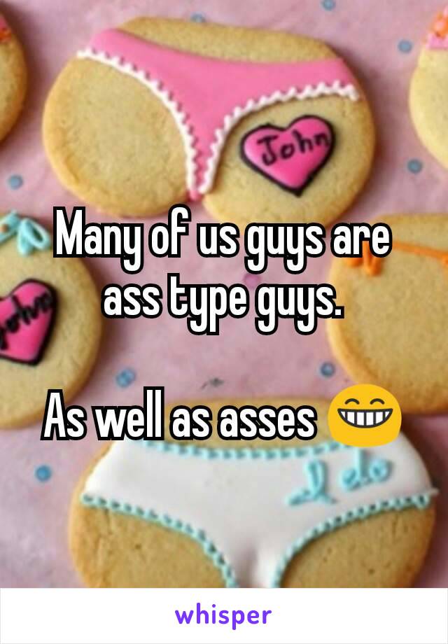 Many of us guys are ass type guys.

As well as asses 😁