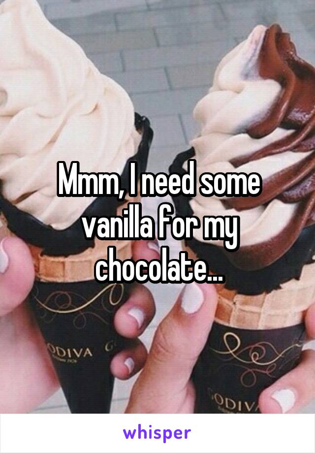 Mmm, I need some vanilla for my chocolate...