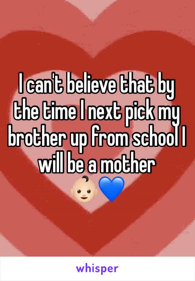 I can't believe that by the time I next pick my brother up from school I will be a mother
👶🏻💙