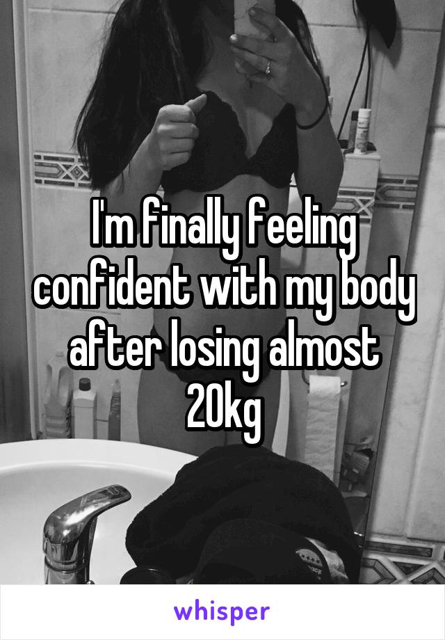 I'm finally feeling confident with my body after losing almost 20kg