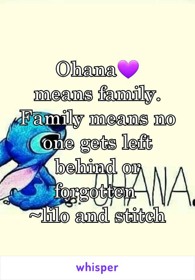 Ohana💜
means family. Family means no one gets left behind or forgotten 
~lilo and stitch