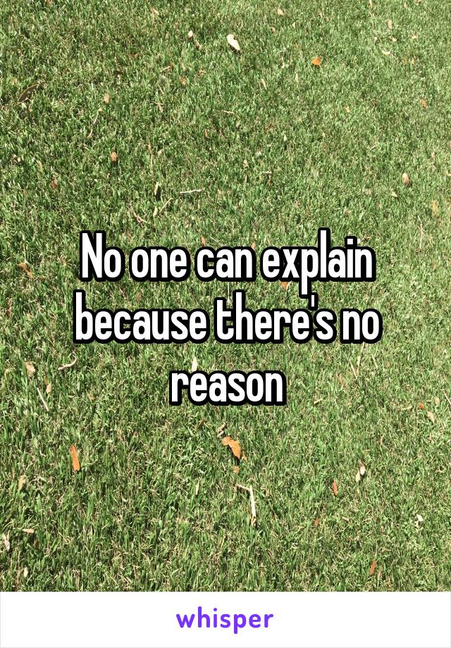 No one can explain because there's no reason