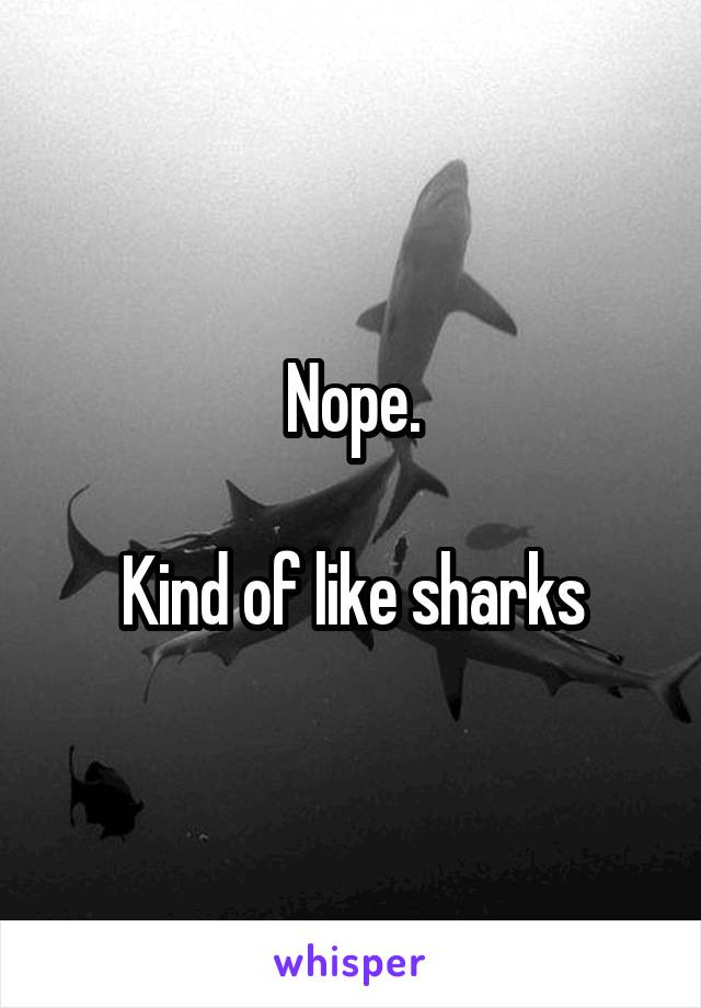 Nope.

Kind of like sharks