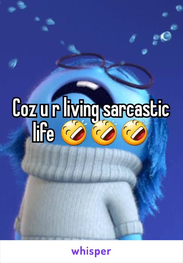 Coz u r living sarcastic life 🤣🤣🤣