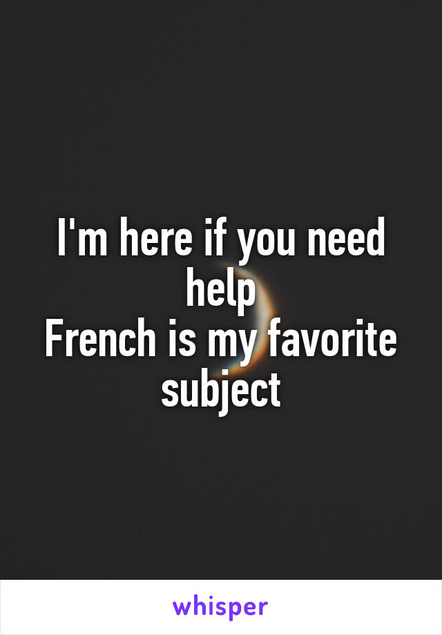 I'm here if you need help
French is my favorite subject