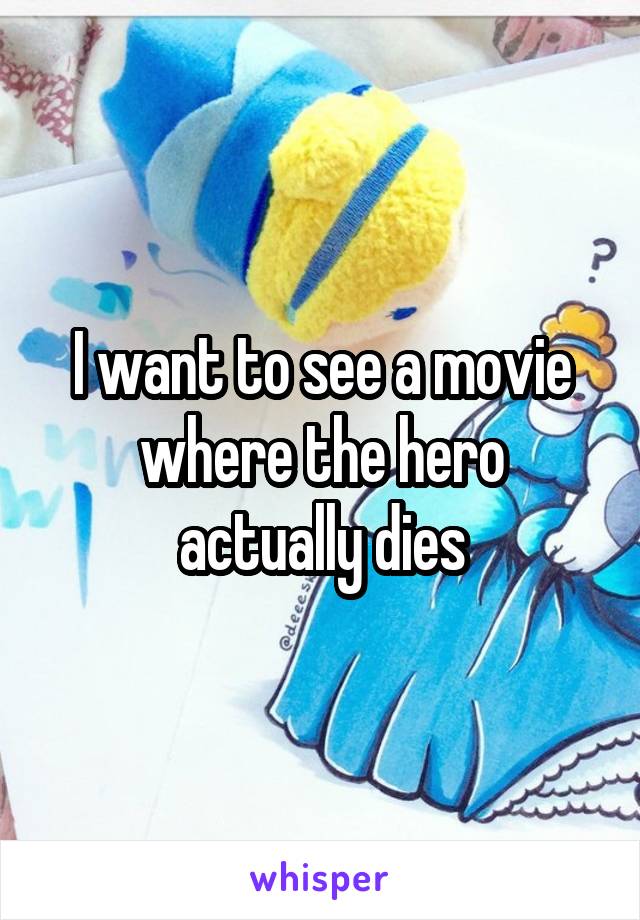 I want to see a movie where the hero actually dies