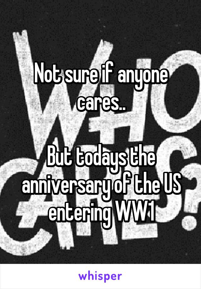 Not sure if anyone cares..

But todays the anniversary of the US entering WW1