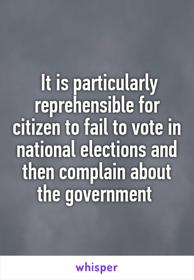  It is particularly reprehensible for citizen to fail to vote in national elections and then complain about the government 