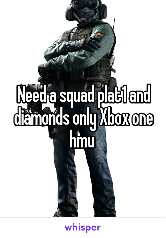 Need a squad plat1 and diamonds only Xbox one hmu 