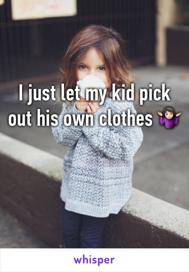 I just let my kid pick out his own clothes 🤷🏻‍♀️