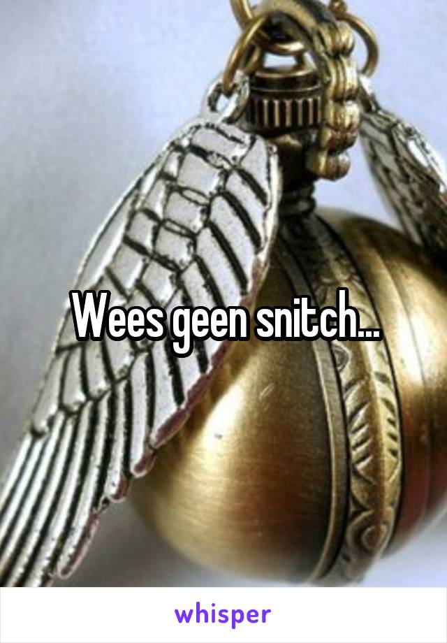 Wees geen snitch...