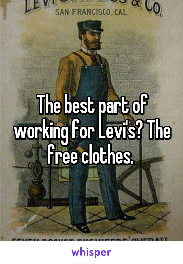 The best part of working for Levi's? The free clothes. 