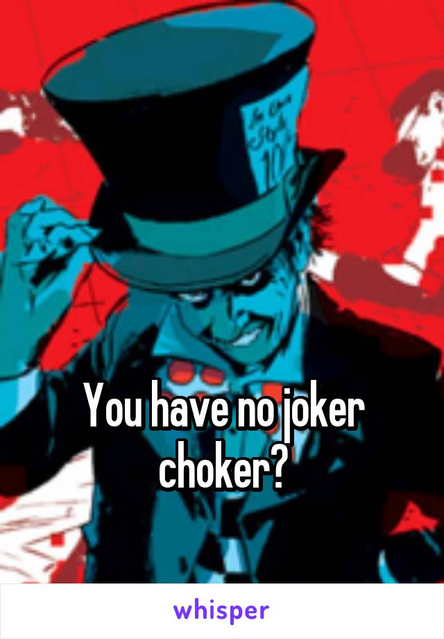 



You have no joker choker?