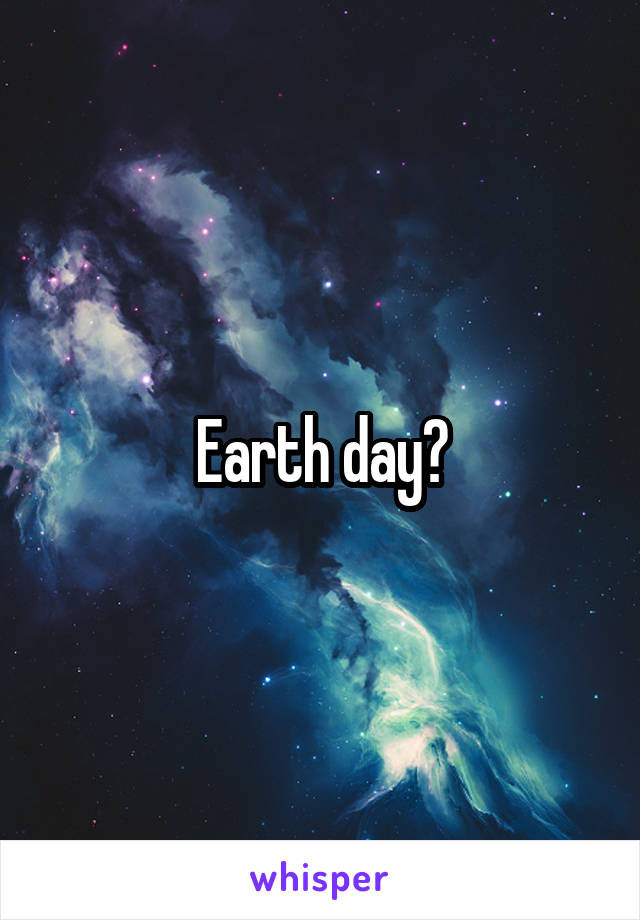 Earth day?