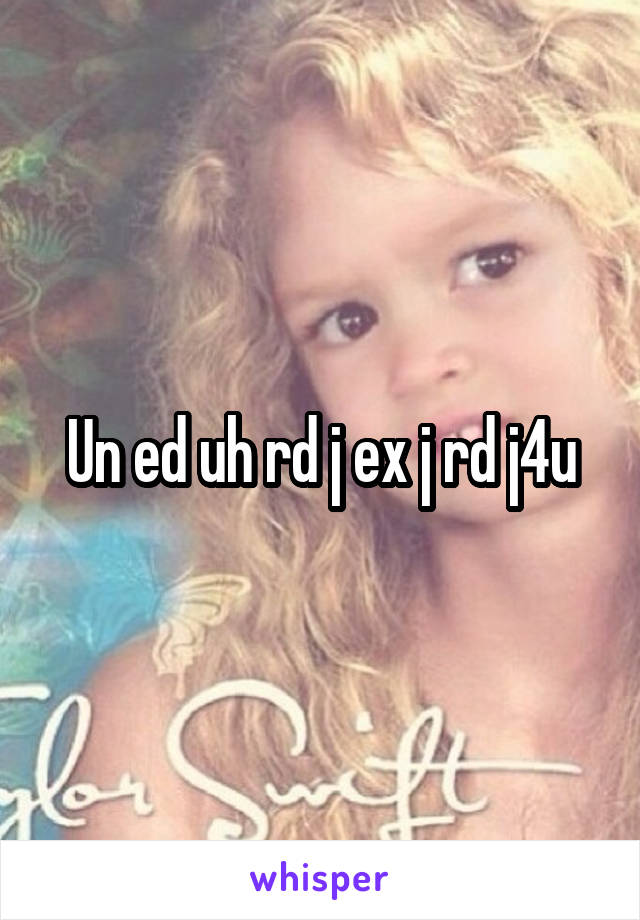 Un ed uh rd j ex j rd j4u