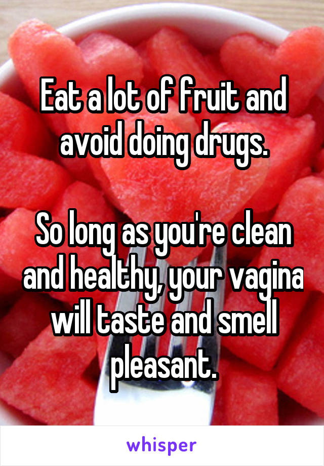 Eat a lot of fruit and avoid doing drugs.

So long as you're clean and healthy, your vagina will taste and smell pleasant.