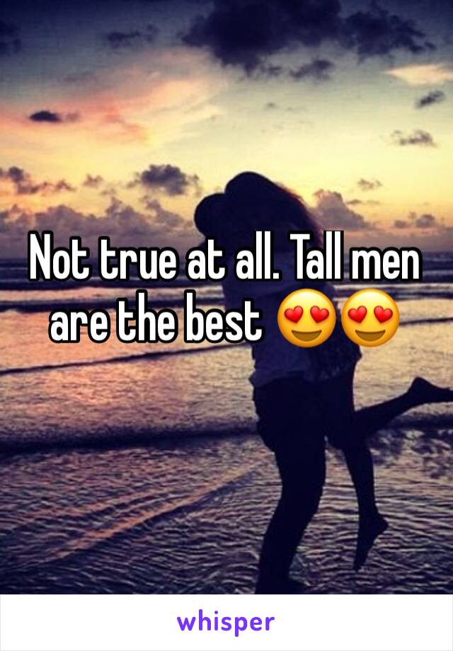 Not true at all. Tall men are the best 😍😍