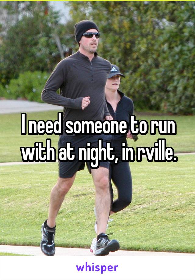 I need someone to run with at night, in rville.