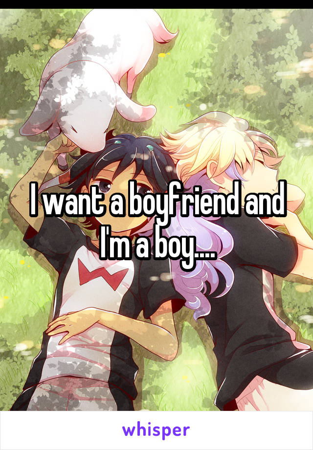 I want a boyfriend and I'm a boy....