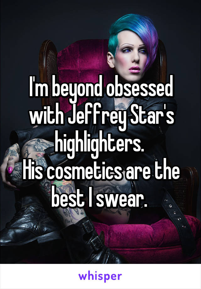 I'm beyond obsessed with Jeffrey Star's highlighters. 
His cosmetics are the best I swear. 